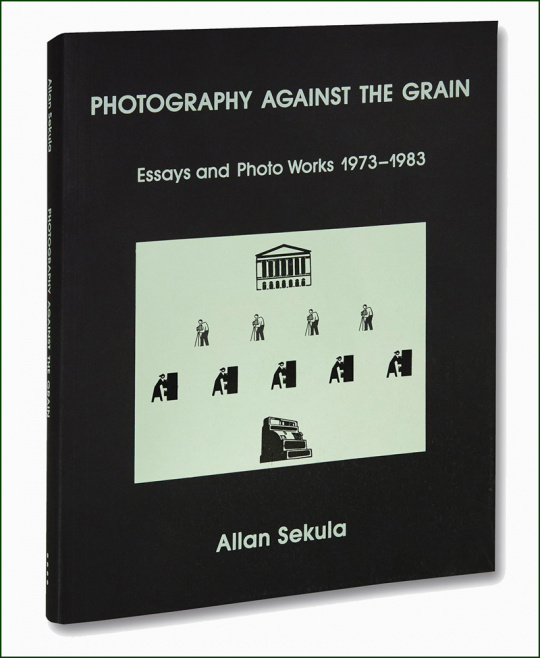 Photography Against the Grain- Essays and Photo Works, 1973C1983
